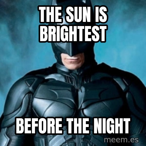 Blatantly Obvious Batman meme: The sun is brightest / before the night