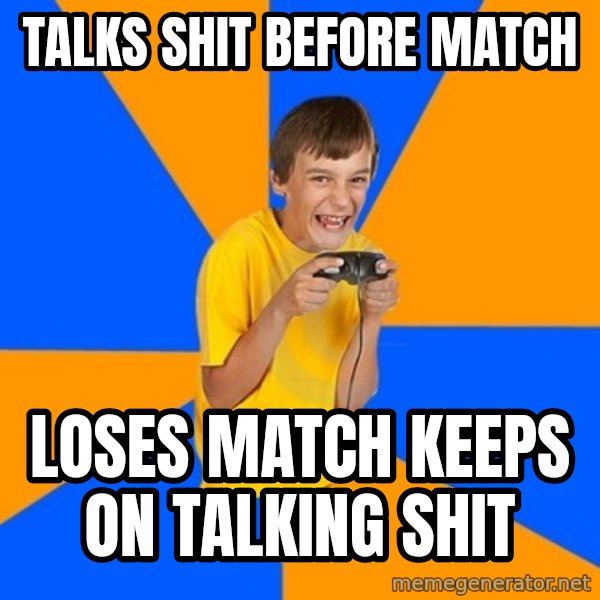 Annoying Gamer Kid meme: talks shit before match / loses match keeps on talking shit