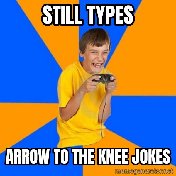 Annoying Gamer Kid meme: still types / arrow to the knee jokes