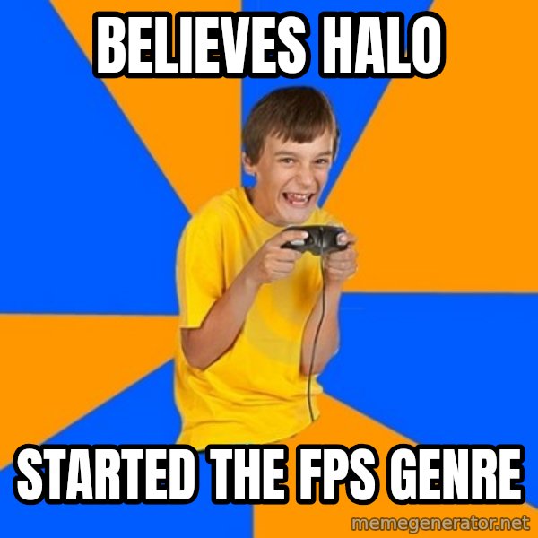 Annoying Gamer Kid meme: believes halo / started the fps genre