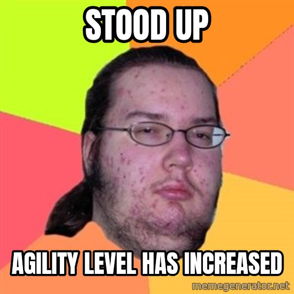 Butthurt Dweller meme: Stood up / agility level has increased