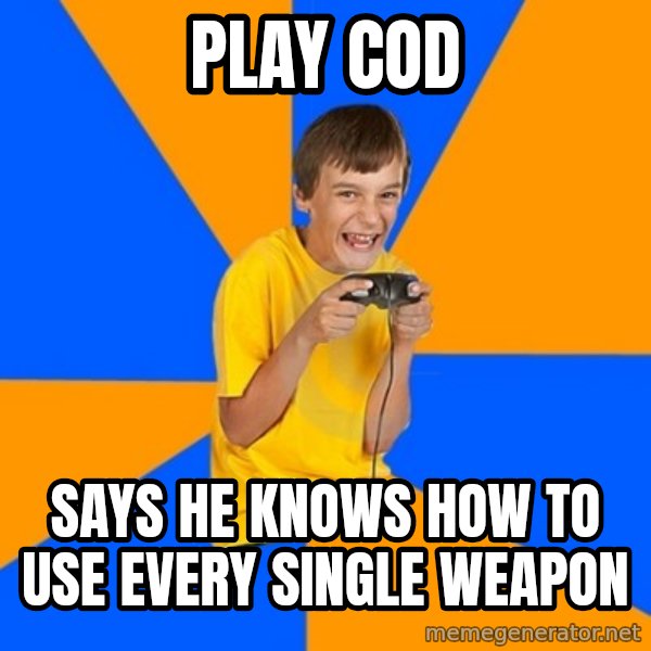 Annoying Gamer Kid meme: play cod / says he knows how to use every single weapon