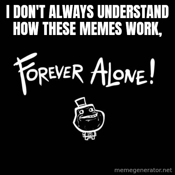 The Most Interesting Man In The World meme: i don't always understand how these memes work,
