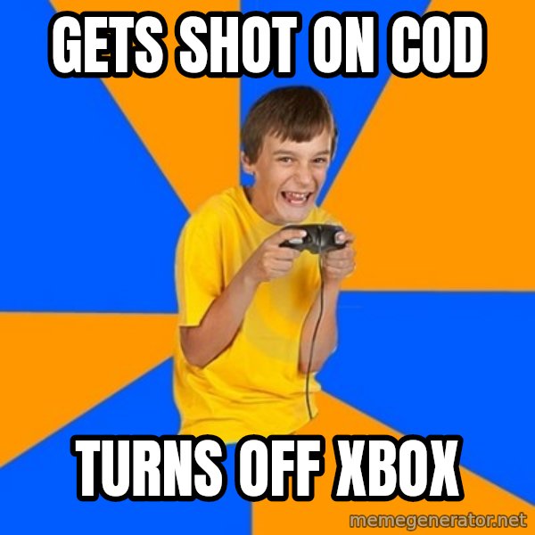 Annoying Gamer Kid meme: gets shot on cod / turns off xbox