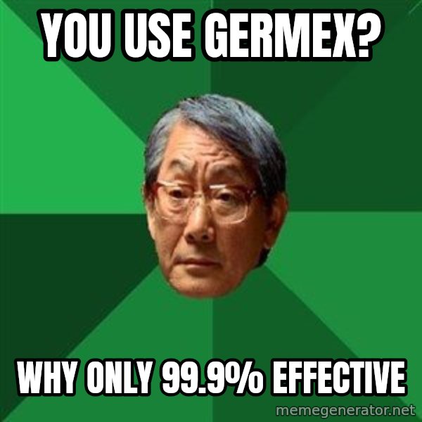 High Expectations Asian Father meme: You use germex? / why only 99.9% effective