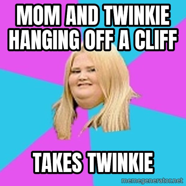 Fat Girl meme: mom and TWINKie hanging off a cliff / takes twinkie