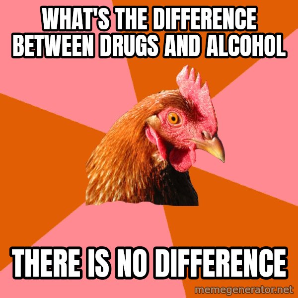 Anti Joke Chicken meme: What's the difference between drugs and alcohol / There is no difference