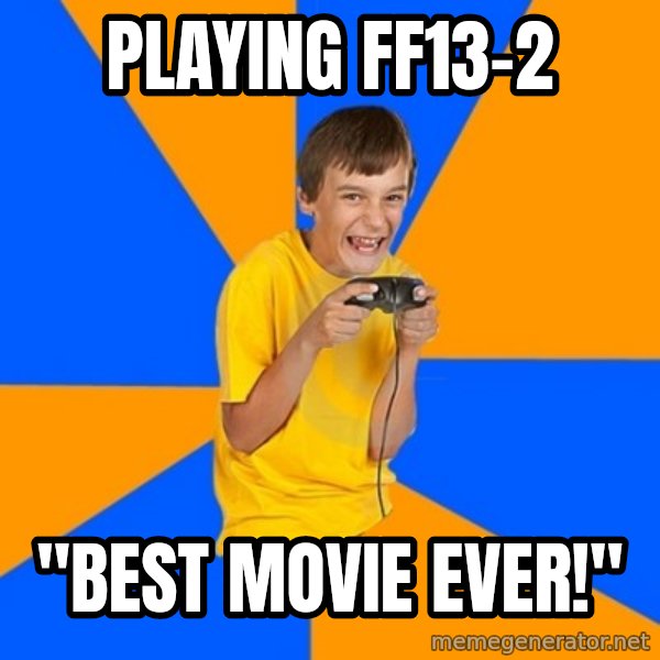 Annoying Gamer Kid meme: playing ff13-2 / "best movie ever!"