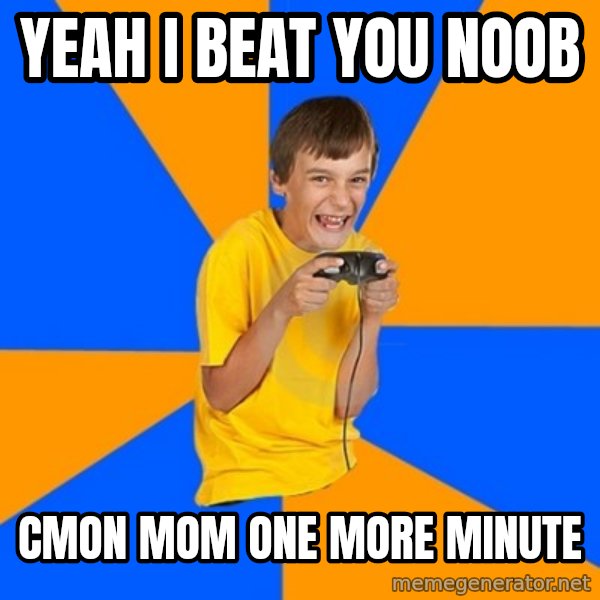 Annoying Gamer Kid meme: yeah i beat you noob / cmon mom one more minute