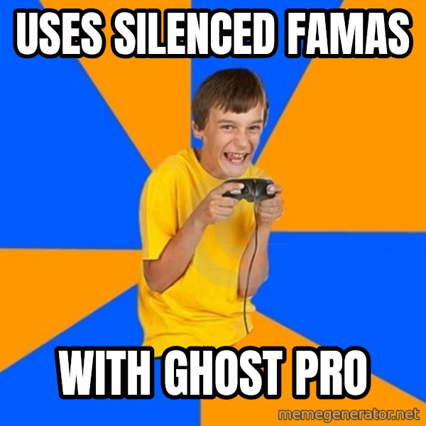 Annoying Gamer Kid meme: uses silenced famas / with ghost pro