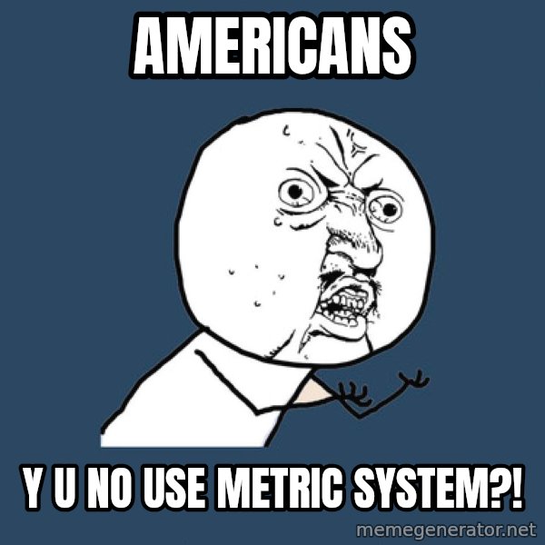 Y U No meme: americans / y u no use metric system?!