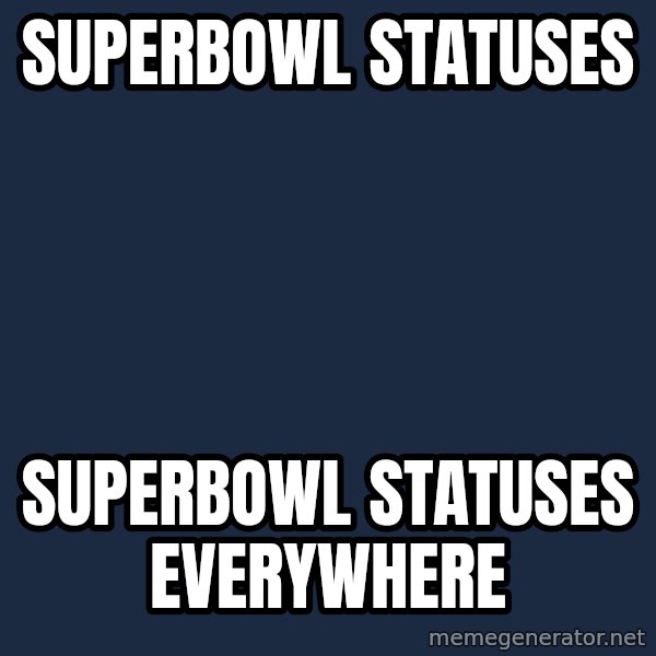 X, X Everywhere  meme: Superbowl statuses / superbowl statuses everywhere