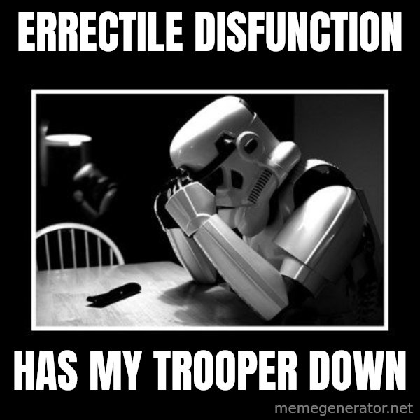 Sad Trooper meme: errectile disfunction / Has my trooper down