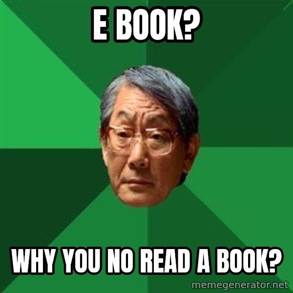 High Expectations Asian Father meme: E book? / Why you no read a Book?