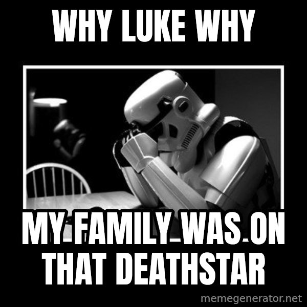 Sad Trooper meme: Why Luke Why / my family was on that deathstar