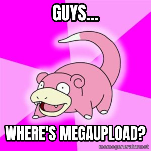 Slowpoke meme: guys... / where's megaupload?