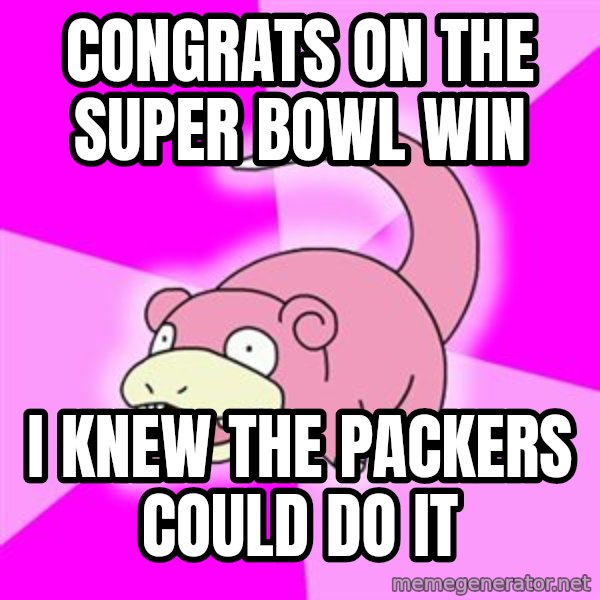 Slowpoke meme: CONGRATS ON THE SUPER BOWL WIN / I KNEW THE PACKERS COULD DO IT