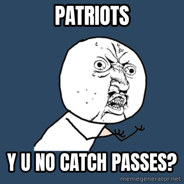 Y U No meme: Patriots / Y u no catch passes?