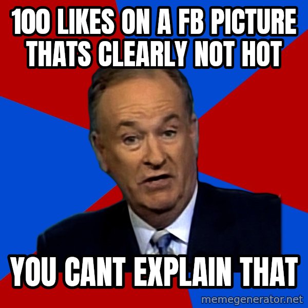 Bill O'Reilly Proves God meme: 100 likes on a fb picture thats clearly not hot / you cant explain that