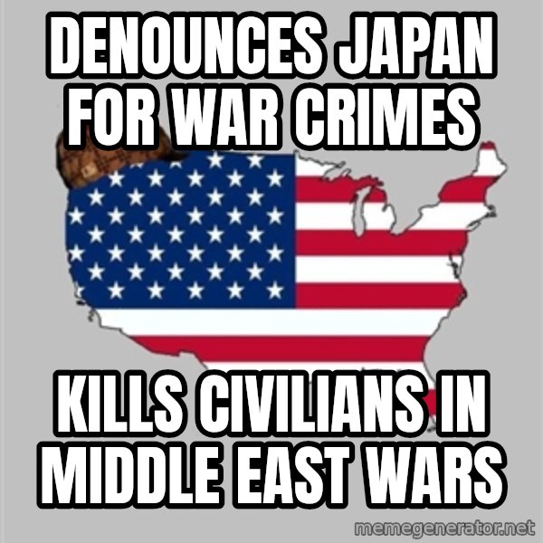 Scumbag America2 meme: Denounces Japan for war crimes / Kills civilians in Middle East wars