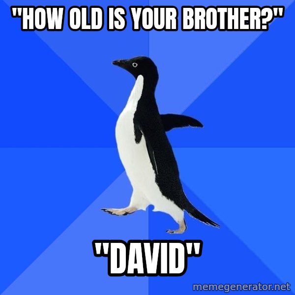 Socially Awkward Penguin meme: "how old is your brother?" / "david"