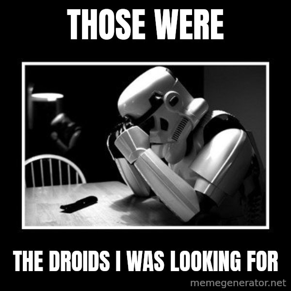 Sad Trooper meme: those WERE / the droids I was looking for