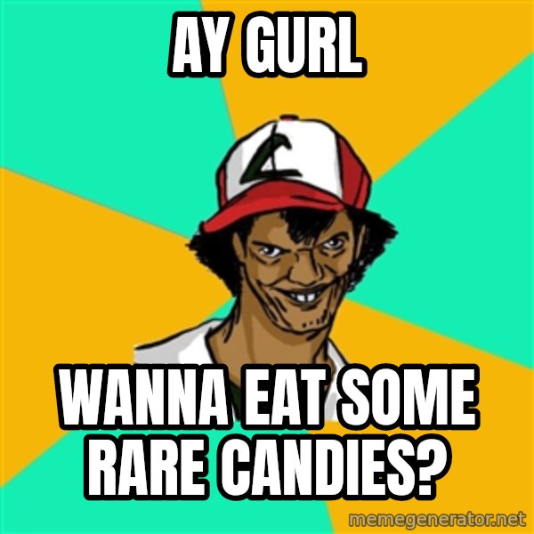 Ash Pedreiro meme: ay gurl / wanna eat some rare candies?