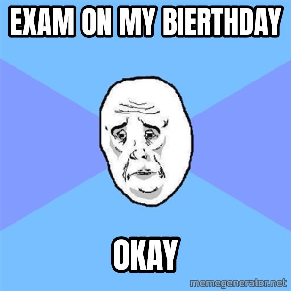 Okay Guy meme: Exam on my bierthday / okay