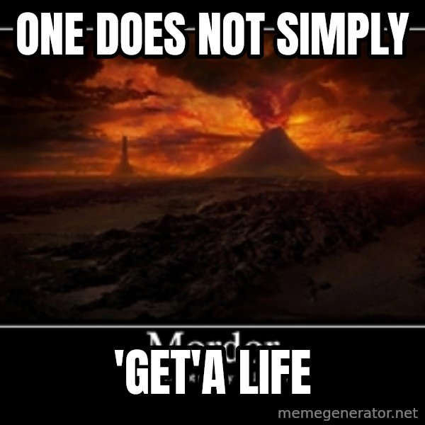 One Does Not Simply meme: one does not simply / 'get'a life