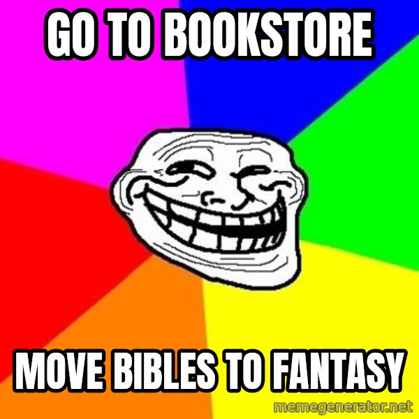 Trollface meme: go to bookstore / move bibles to fantasy