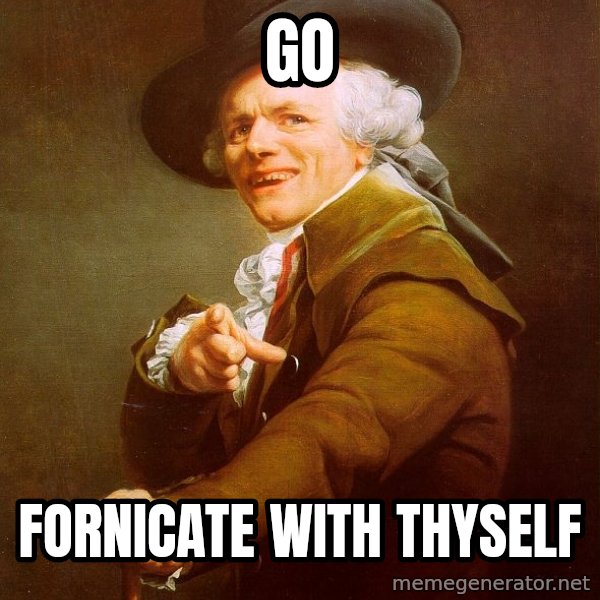 Joseph Ducreux meme: Go / Fornicate with thyself