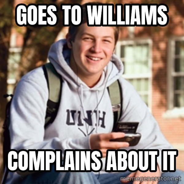 College Freshman meme: Goes to Williams / Complains about it
