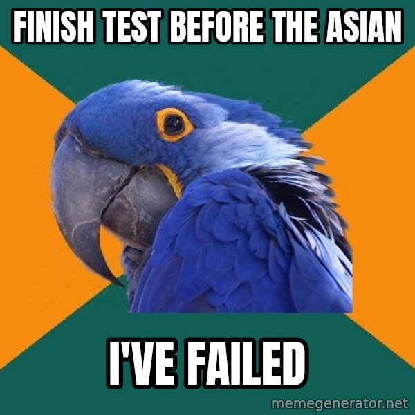 Paranoid Parrot meme: Finish test before the Asian / I've failed