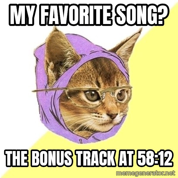 Hipster Kitty meme: my favorite song? / the bonus track at 58:12