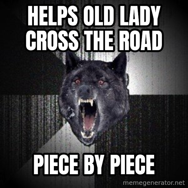 Insanity Wolf meme: HElps old lady cross the road / piece by piece