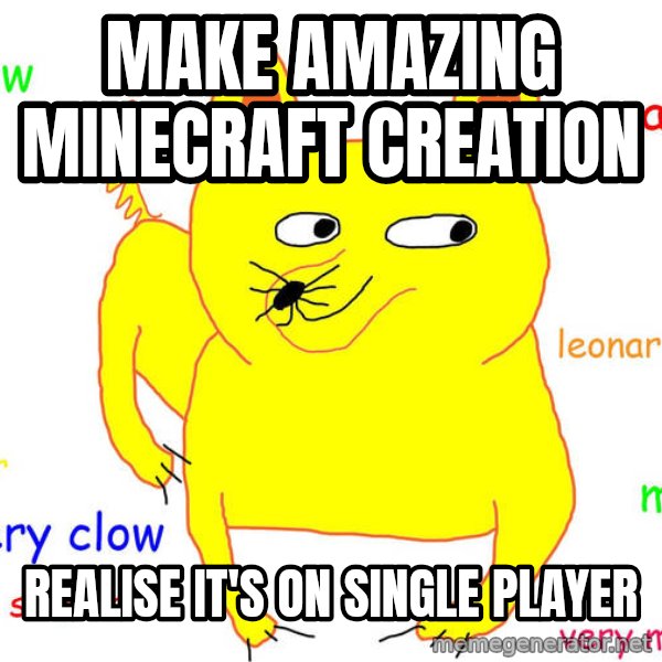 Forever Alone meme: MAke amazing minecraft creation / realise it's on single player