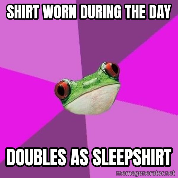 Foul Bachelorette Frog meme: Shirt worn during the day / Doubles as sleepshirt