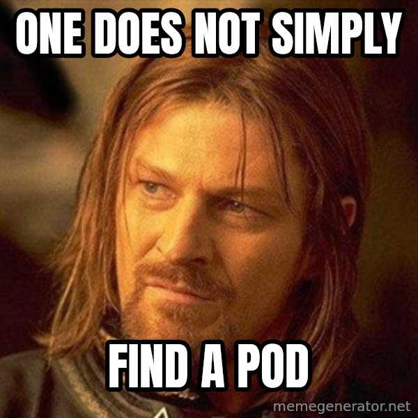 Boromir meme: One does not simply / Find a pod