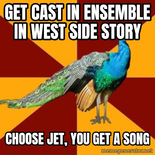 Thespian Peacock meme: get cast in ensemble in west side story / choose jet, you get a song