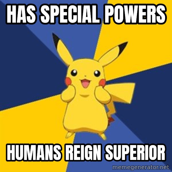 Pokemon Logic  meme: has special powers / humans reign SUPERIOR