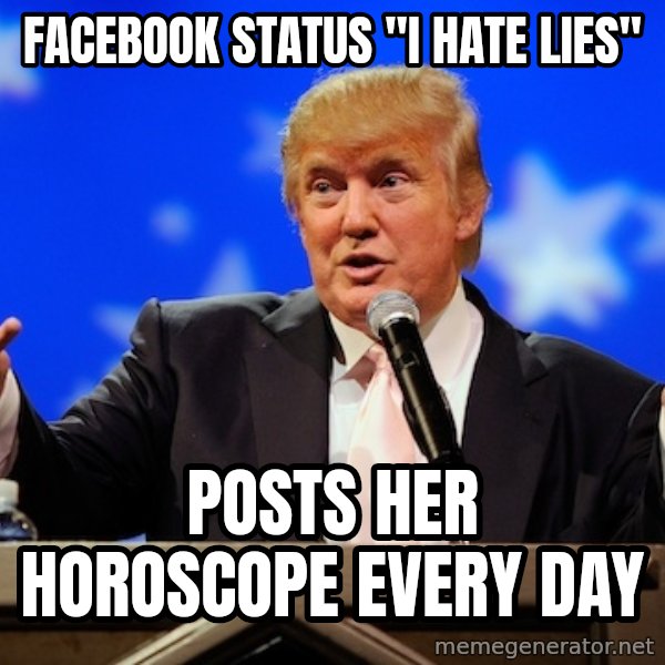Annoying Facebook Girl meme: FACEBOOK STATUS "I HATE LIES" / POSTS HER HOROSCOPE EVERY DAY