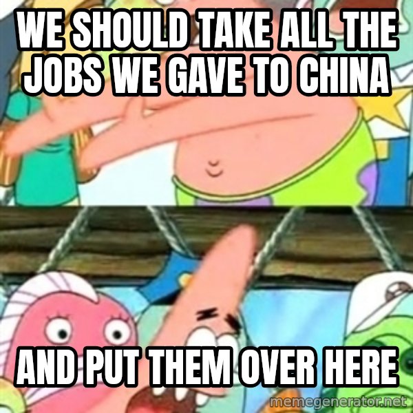 Push it Somewhere Else Patrick meme: we should take all the jobs we gave to china / and put them over here