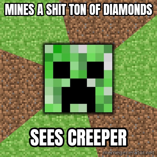 Minecraft Creeper meme: Mines a shit ton of Diamonds / sees creeper