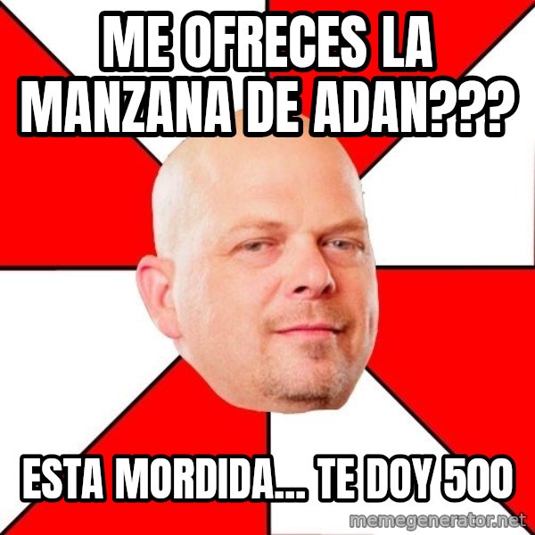 Pawn Stars meme: me ofreces la manzana de adan??? / esta mordida... te doy 500
