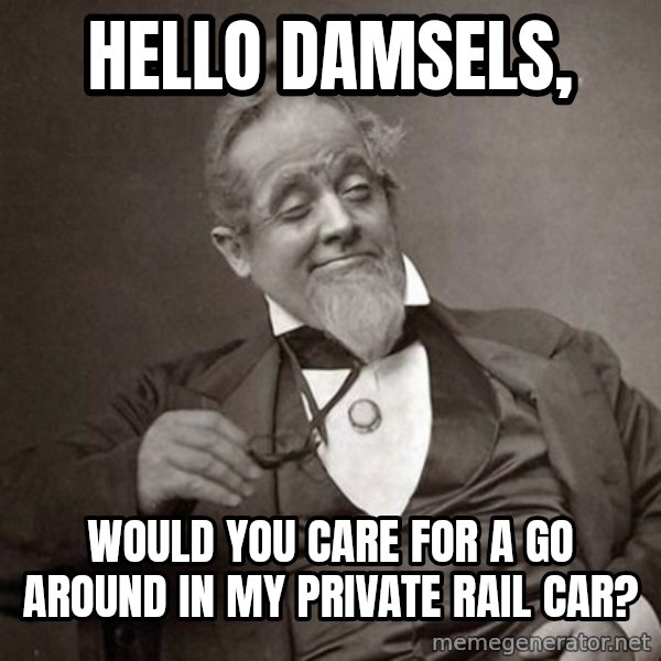 1889 [10] guy meme: hello damsels, / Would you care for a go around in my private rail car?
