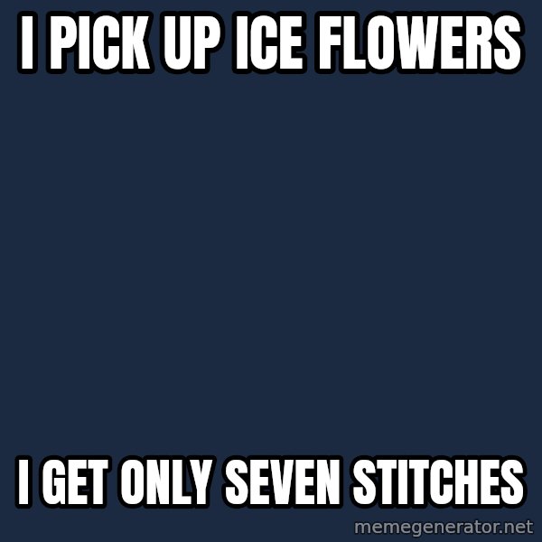 Katainen Perkele meme: i pick up ice flowers / i  get only   seven  	stitches