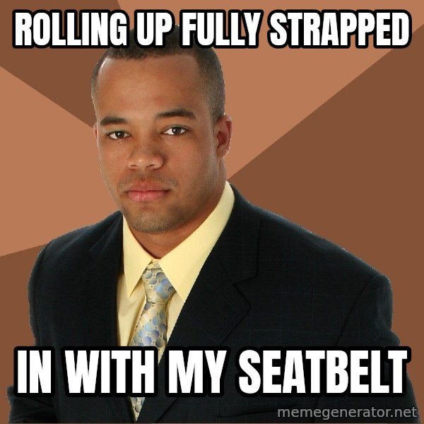 Successful Black Man meme: Rolling up fully strapped / In with my seatbelt