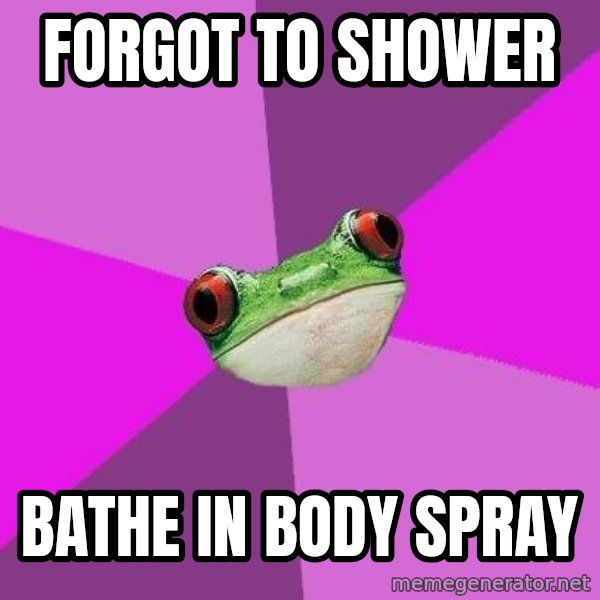 Foul Bachelorette Frog meme: forgot to shower / bathe in body spray