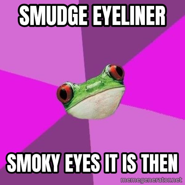 Foul Bachelorette Frog meme: smudge eyeliner / smoky eyes it is then
