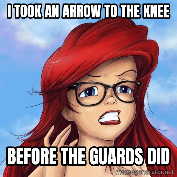 Hipster Ariel meme: i took an arrow to the knee / before the guards did